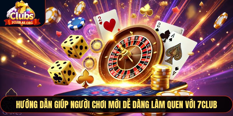 Hướng dẫn giúp người chơi mới dễ dàng làm quen với 7CLUB